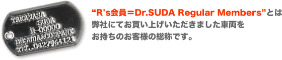 “R's会員＝Dr.SUDA Regular Members”とは弊社にてお買い上げいただきました車両をお持ちのお客様の総称です。